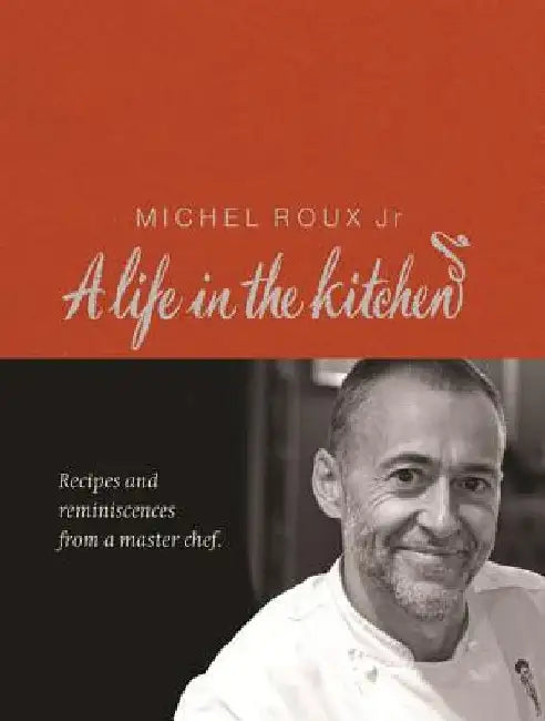 A Life in the Kitchen: Recipes and Reminiscences from a Master Chef by Michel Roux