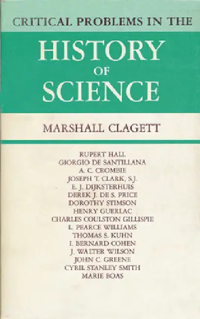 Critical Problems in the History of Science: Proceedings of the Institute for the History of Science, 1957 by Marshall Clagett