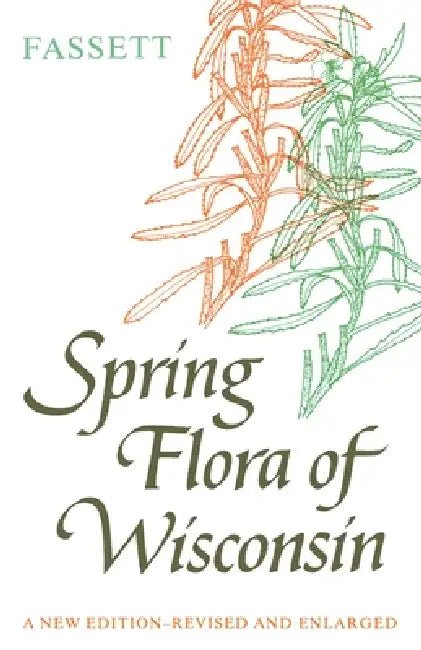 Spring Flora of Wisconsin: A Manual of Plants Growing Without Cultivation and Flowering Before June 15 by Norman C. Fassett, Olive S. Thomson