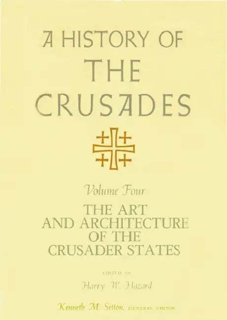 A History of the Crusades, Volume IV: The Art and Architecture of the Crusader States by Kenneth M. Setton