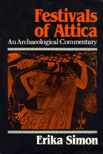 Festivals of Attica: An Archaeological Commentary by Erika Simon