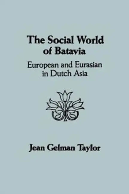 The Social World of Batavia: European and Eurasian in Dutch Asia by Jean Gelman Taylor