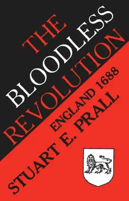 The Bloodless Revolution: England, 1688 by Stuart E. Prall