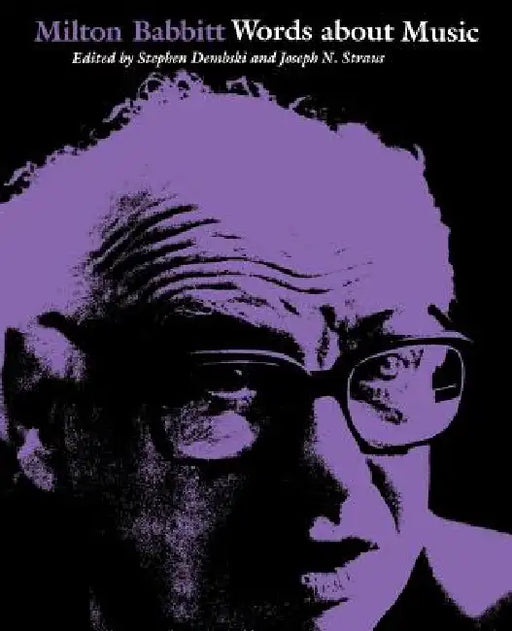 Milton Babbitt: Words about Music by Stephen Dembski
