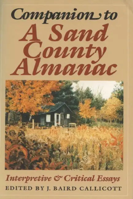 Companion to A Sand County Almanac: Interpretive and Critical Essays by J. Baird Callicott