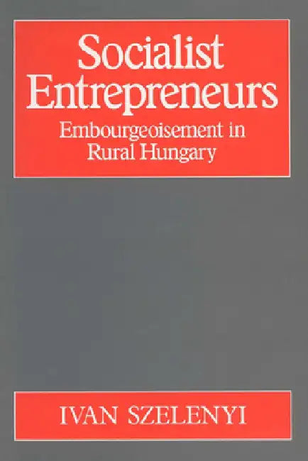 Socialist Entrepreneurs by Ivan Szelenyi