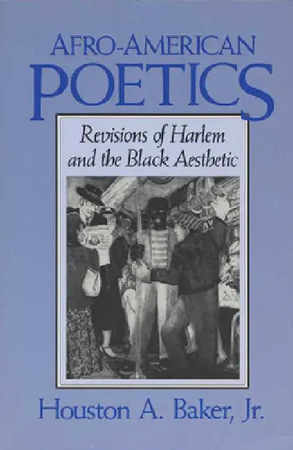 Afro-American Poetics Afro-American Poetics Afro-American Poetics: Revisions of Harlem and the Black Aesthetic Revisions of Harlem and the Black Aesth by Houston a. Baker