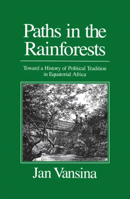 Paths in the Rainforests: Toward a History of Political Tradition in Equatorial Africa by Jan M. Vansina