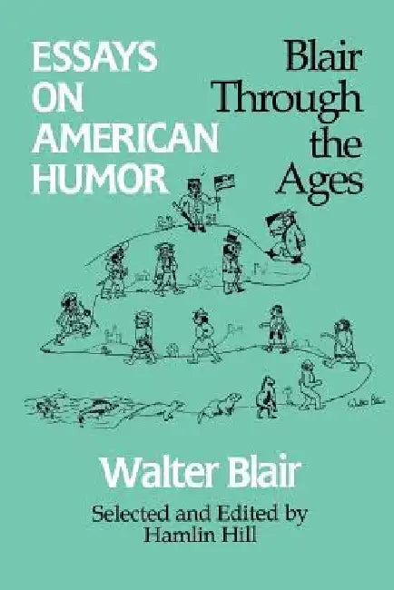 Essays on American Humor: Blair Through the Ages by Walter Blair