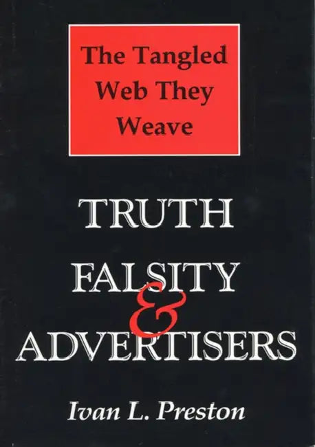 Tangled Web They Weave: Truth, Falsity, & Advertisers by Ivan L. Preston