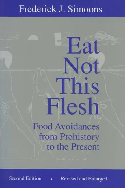 Eat Not This Flesh: Food Avoidances from Prehistory to the Present by Frederick J. Simoons