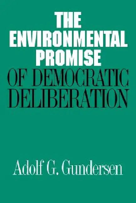 Environmental Promise of Democratic Deliberation by Adolf G. Gundersen