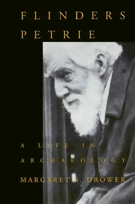 Flinders Petrie: A Life in Archaeology by Margaret S. Drower