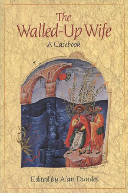 Walled-Up Wife: A Casebook by Alan Dundes