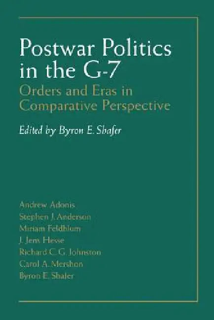 Postwar Politics in the G-7: Orders and Eras in Comparative Perspective by Byron E. Shafer