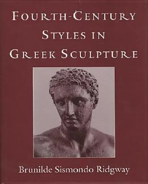 Fourth-Century Styles in Greek Sculpture by Brunilde S. Ridgway