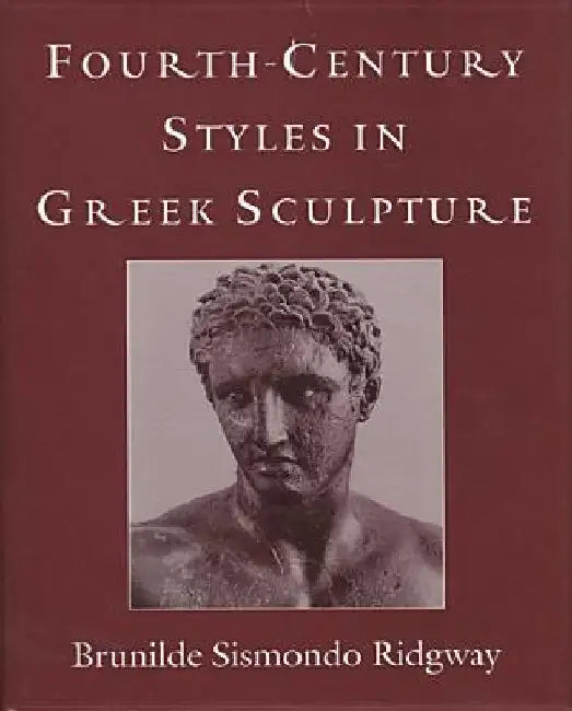 Fourth-Century Styles in Greek Sculpture by Brunilde S. Ridgway