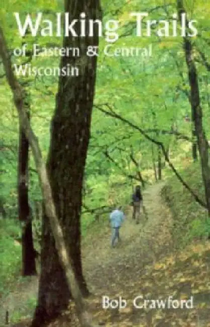 Walking Trails of Eastern and Central Wisconsin by Robert F. Crawford