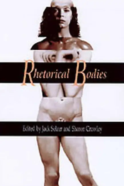 Rhetorical Bodies: Toward a Material Rhetoric by Jack Selzer, Herbert M. Howe