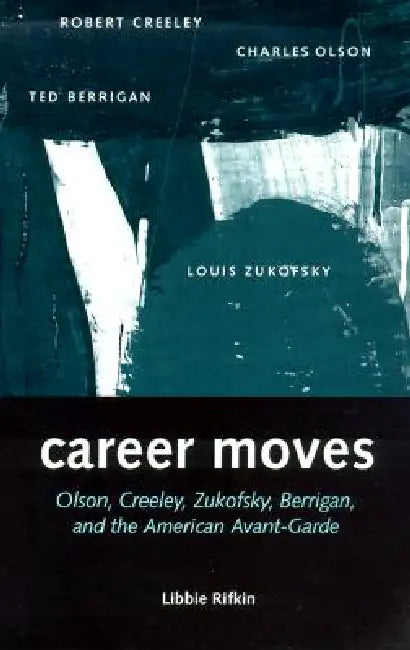 Career Moves: Olson, Creeley, Zukofsky, Berrigan, and by Libbie Rifkin, Martin N. Zanger