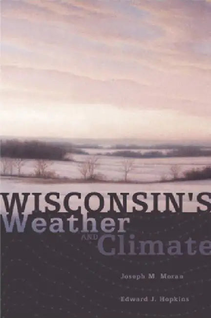 Wisconsin's Weather and Climate by Joseph M. Moran, Svetlana Adonyeva
