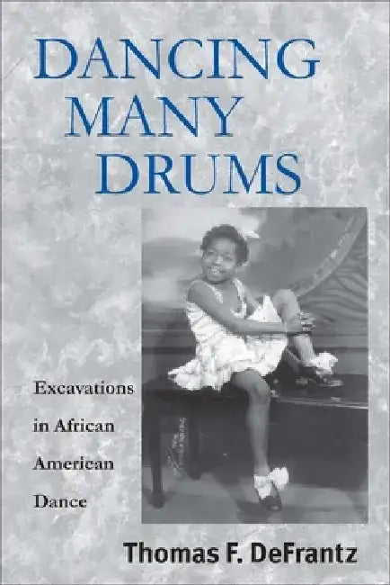 Dancing Many Drums: Excavations in African American Dance by Thomas F. Defrantz
