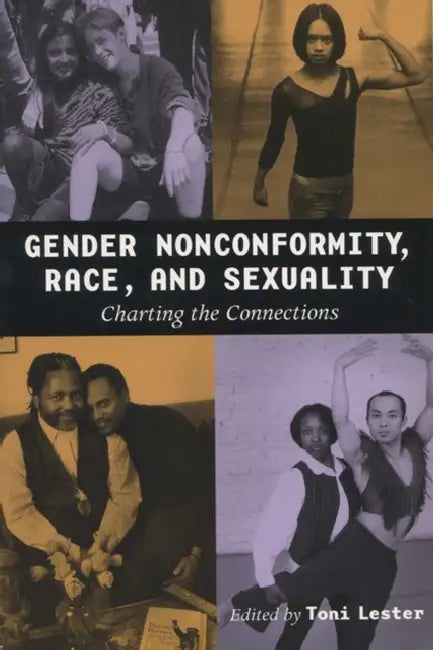 Gender Nonconformity, Race, and Sexuality: Charting the Connections by Toni Lester