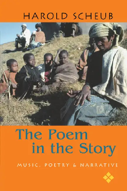 Poem in the Story: Music, Poetry, and Narrative by Harold Scheub