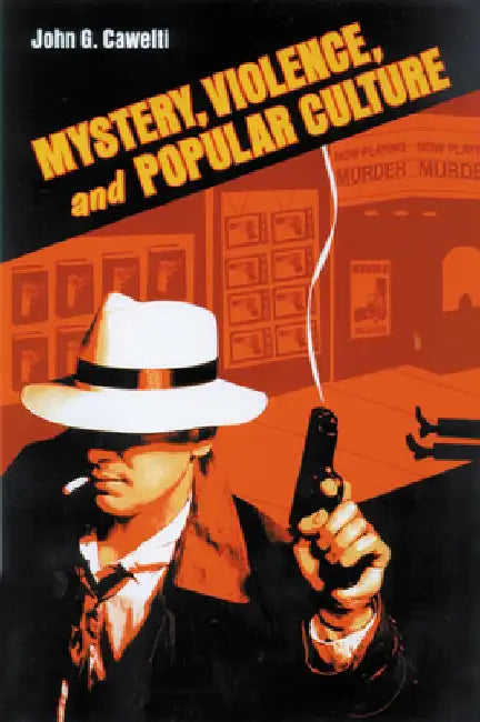 Mystery, Violence, and Popular Culture by John G. Cawelti