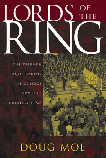 Lords of the Ring: The Triumph and Tragedy of College Boxing's Greatest Team by Doug Moe
