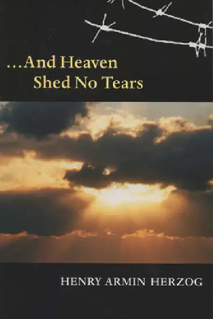 ... and Heaven Shed No Tears by Henry Armin Herzog