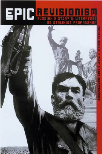 Epic Revisionism: Russian History and Literature as Stalinist Propaganda by Kevin M. F. Platt