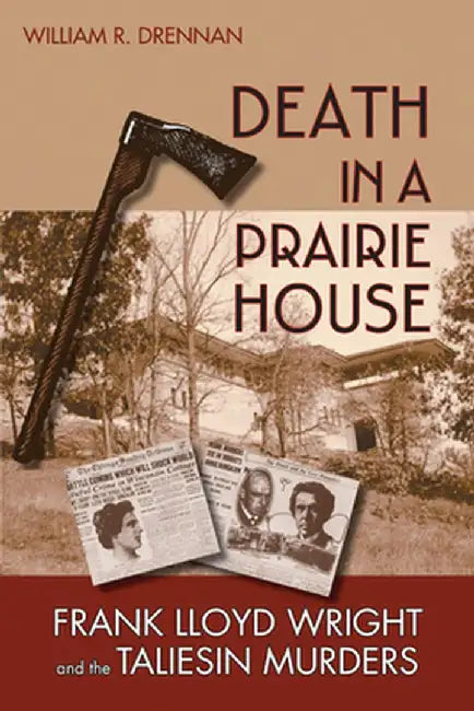 Death in a Prairie House: Frank Lloyd Wright and the Taliesin Murders by William R. Drennan