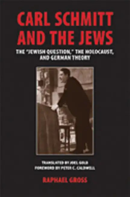 Carl Schmitt and the Jews: The "Jewish Question, the Holocaust, and German Legal Theory by Raphael Gross