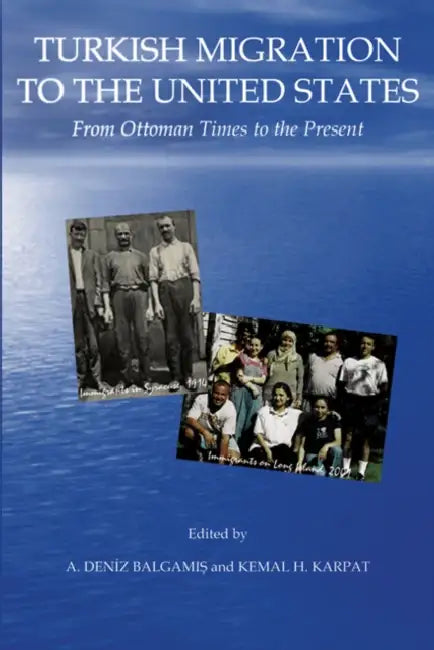 Turkish Migration to the United States: From Ottoman Times to the Present by A. Deniz Balgamis, Kemal H. Karpat