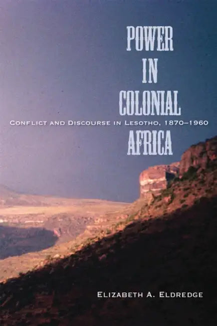 Power in Colonial Africa: Conflict and Discourse in Lesotho, 1870-1960 by Elizabeth Eldredge