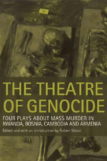 Theatre of Genocide: Four Plays about Mass Murder in Rwanda, Bosnia, Cambodia, and Armenia by Robert Skloot