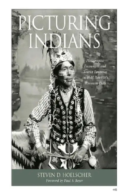 Picturing Indians: Photographic Encounters and Tourist Fantasies in H. H. Bennett's Wisconsin Dells by Steven D. Hoelscher