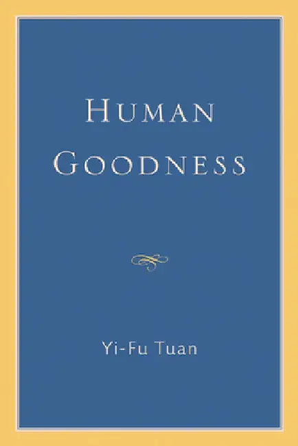 Human Goodness by Yi-Fu Tuan
