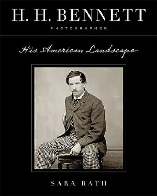 H. H. Bennett, Photographer: His American Landscape by Sara Rath