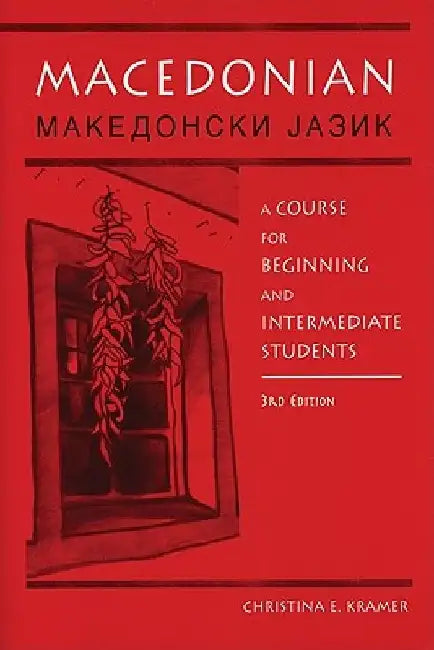 Macedonian: A Course for Beginning and Intermediate Students (3, Revised) by Christina E. Kramer