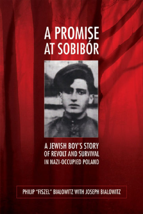 A Promise at Sobibór: A Jewish Boy's Story of Revolt and Survival in Nazi-Occupied Poland by Bialowitz