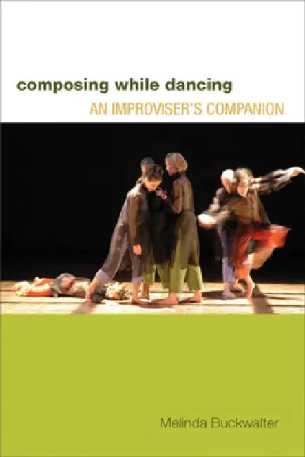 Composing While Dancing: An Improviseras Companion by Melinda Buckwalter