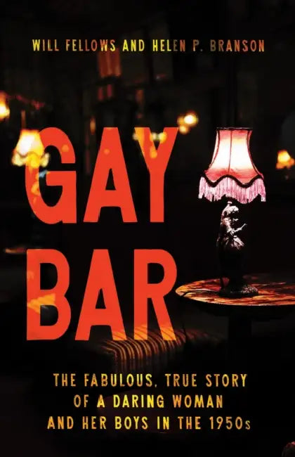 Gay Bar: The Fabulous, True Story of a Daring Woman and Her Boys in the 1950s by Will Fellows, Helen P. Branson, Blanche M. Baker