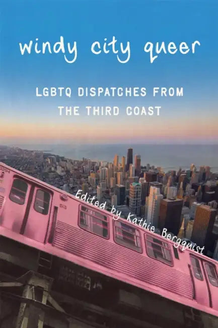 Windy City Queer: LGBTQ Dispatches from the Third Coast by Clara Sue (Professor of History, University of Oklahoma) Kidwell
