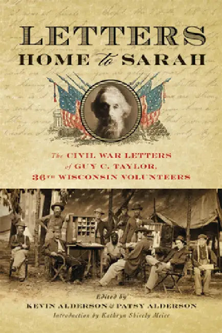 Letters Home to Sarah: The Civil War Letters of Guy C. Taylor, Thirty-Sixth Wisconsin Volunteers by Guy C. Taylor