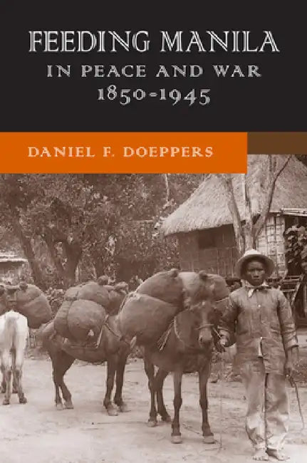 Feeding Manila in Peace and War, 1850-1945 by Daniel F. Doeppers