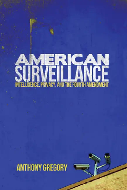 American Surveillance: Intelligence, Privacy, and the Fourth Amendment by Anthony Gregory