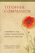 To Offer Compassion: A History of the Clergy Consultation Service on Abortion by Doris Andrea Dirks