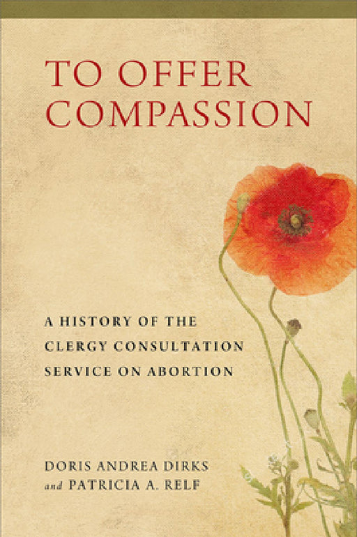 To Offer Compassion: A History of the Clergy Consultation Service on Abortion by Doris Andrea Dirks